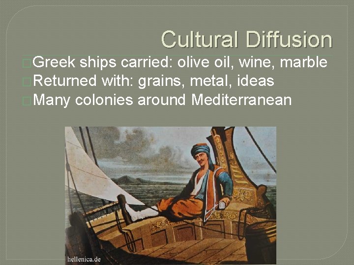 Cultural Diffusion �Greek ships carried: olive oil, wine, marble �Returned with: grains, metal, ideas