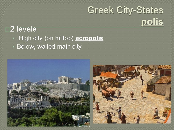 � 2 levels Greek City-States polis • High city (on hilltop) acropolis • Below,