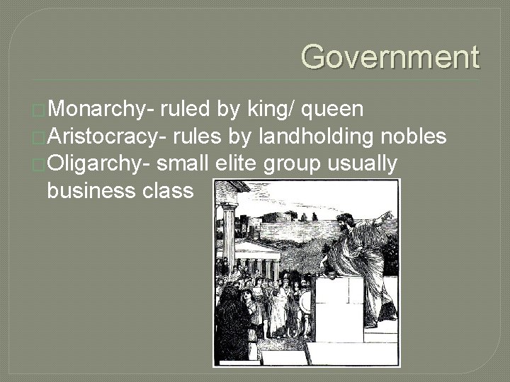 Government �Monarchy- ruled by king/ queen �Aristocracy- rules by landholding nobles �Oligarchy- small elite