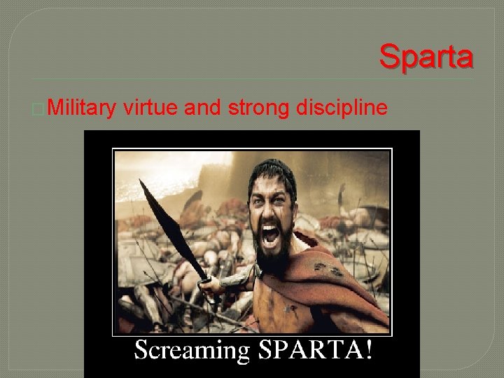 Sparta �Military virtue and strong discipline 