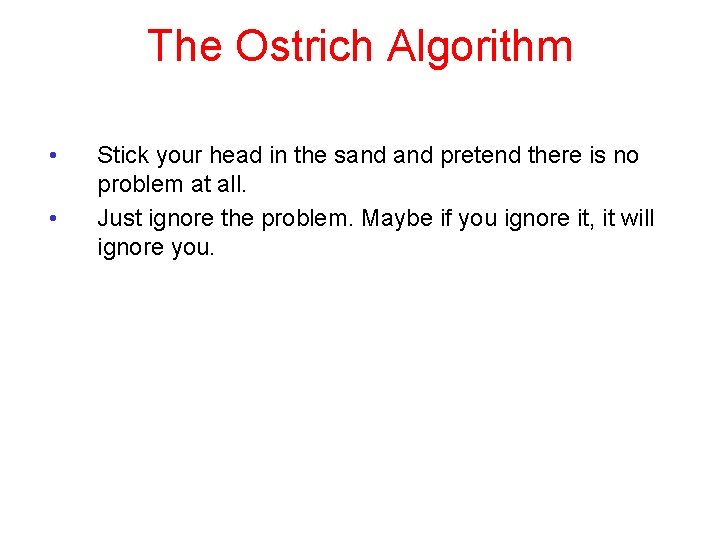 The Ostrich Algorithm • • Stick your head in the sand pretend there is