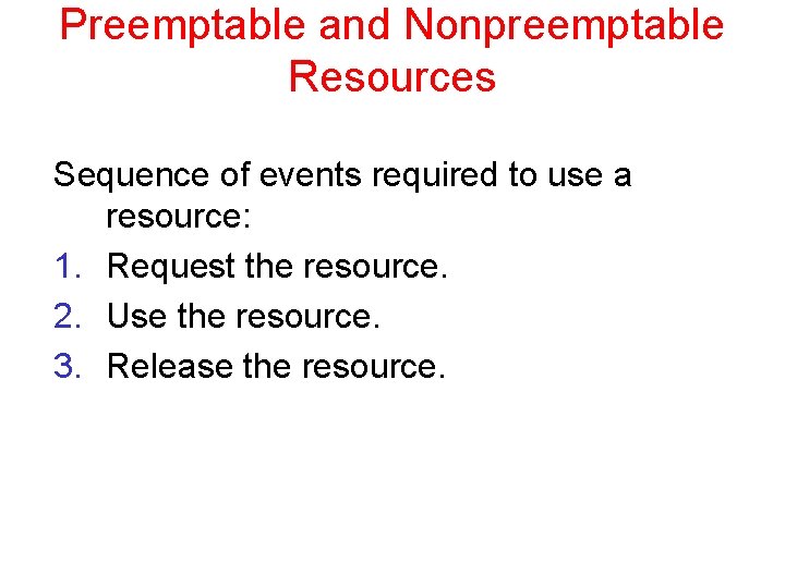 Preemptable and Nonpreemptable Resources Sequence of events required to use a resource: 1. Request