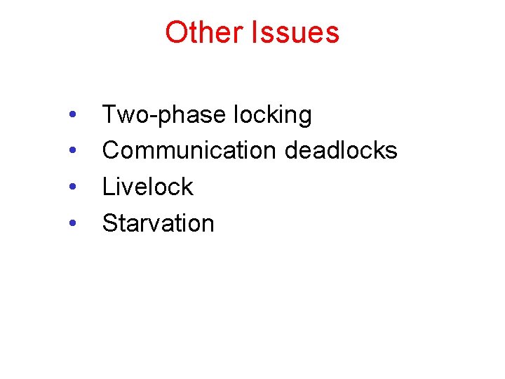 Other Issues • • Two-phase locking Communication deadlocks Livelock Starvation 