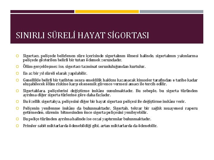 SINIRLI SÜRELİ HAYAT SİGORTASI Sigortacı, poliçede belirlenen süre içerisinde sigortalının ölmesi halinde, sigortalının yakınlarına