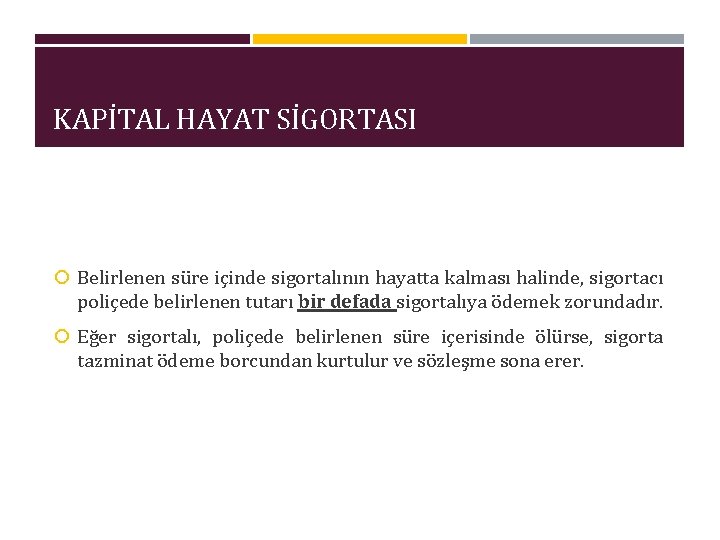 KAPİTAL HAYAT SİGORTASI Belirlenen süre içinde sigortalının hayatta kalması halinde, sigortacı poliçede belirlenen tutarı