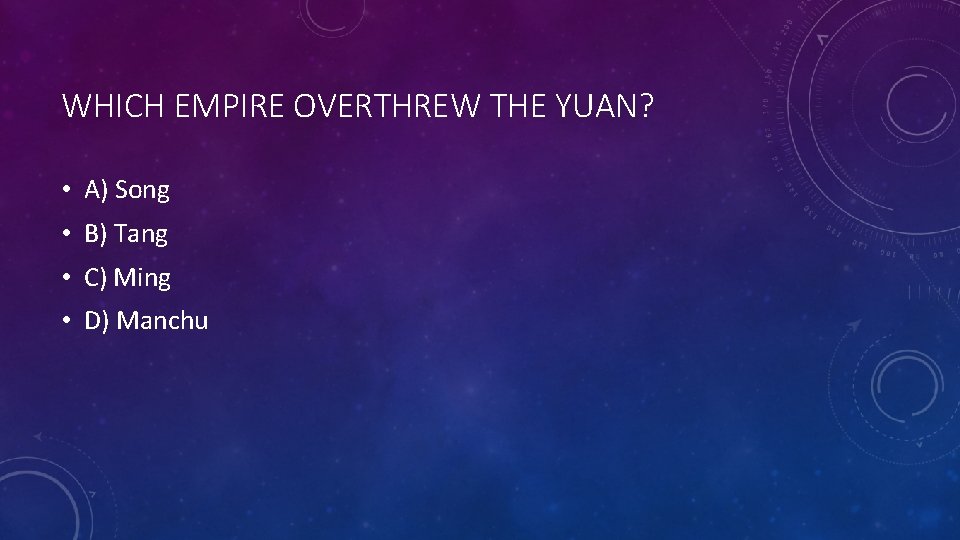 WHICH EMPIRE OVERTHREW THE YUAN? • A) Song • B) Tang • C) Ming