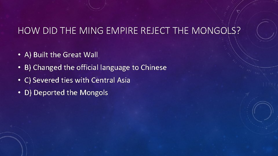 HOW DID THE MING EMPIRE REJECT THE MONGOLS? • A) Built the Great Wall