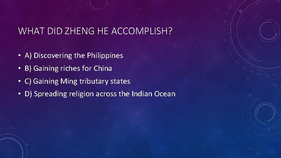 WHAT DID ZHENG HE ACCOMPLISH? • A) Discovering the Philippines • B) Gaining riches