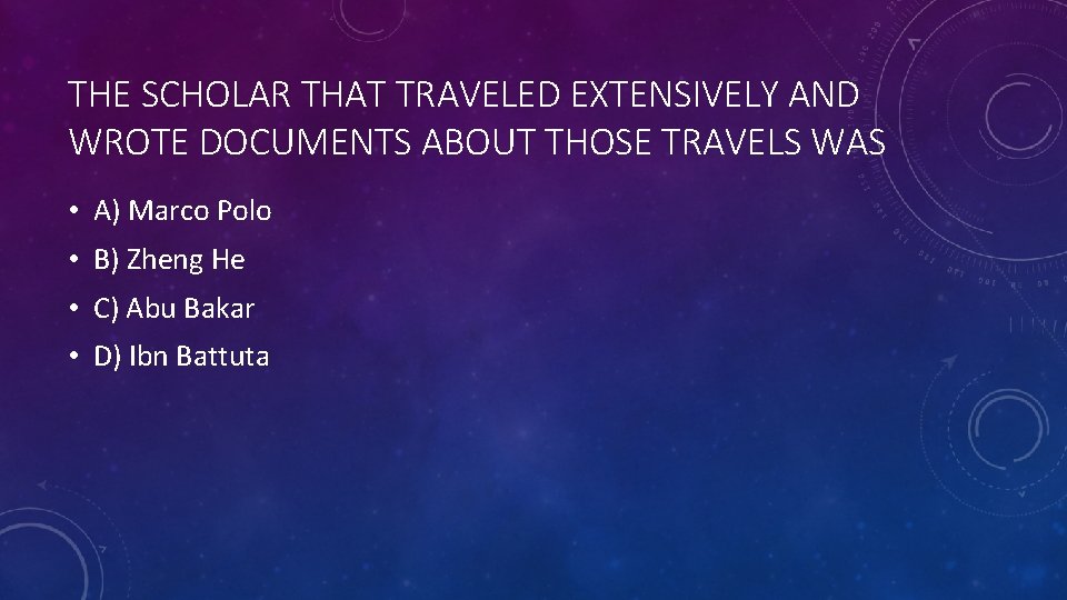 THE SCHOLAR THAT TRAVELED EXTENSIVELY AND WROTE DOCUMENTS ABOUT THOSE TRAVELS WAS • A)