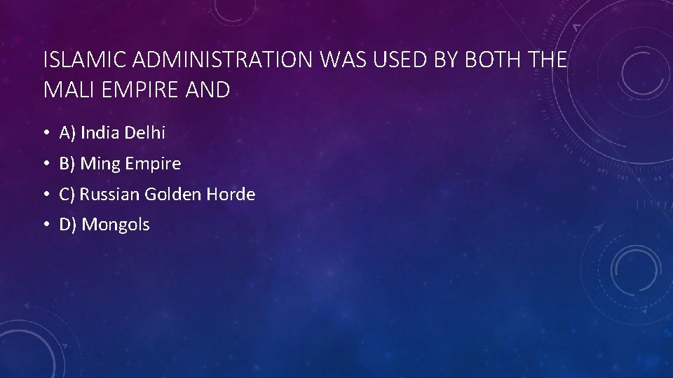 ISLAMIC ADMINISTRATION WAS USED BY BOTH THE MALI EMPIRE AND • A) India Delhi