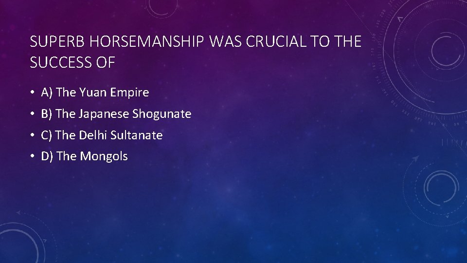 SUPERB HORSEMANSHIP WAS CRUCIAL TO THE SUCCESS OF • A) The Yuan Empire •