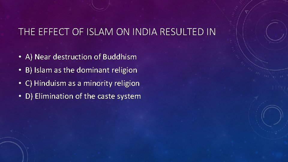 THE EFFECT OF ISLAM ON INDIA RESULTED IN • A) Near destruction of Buddhism