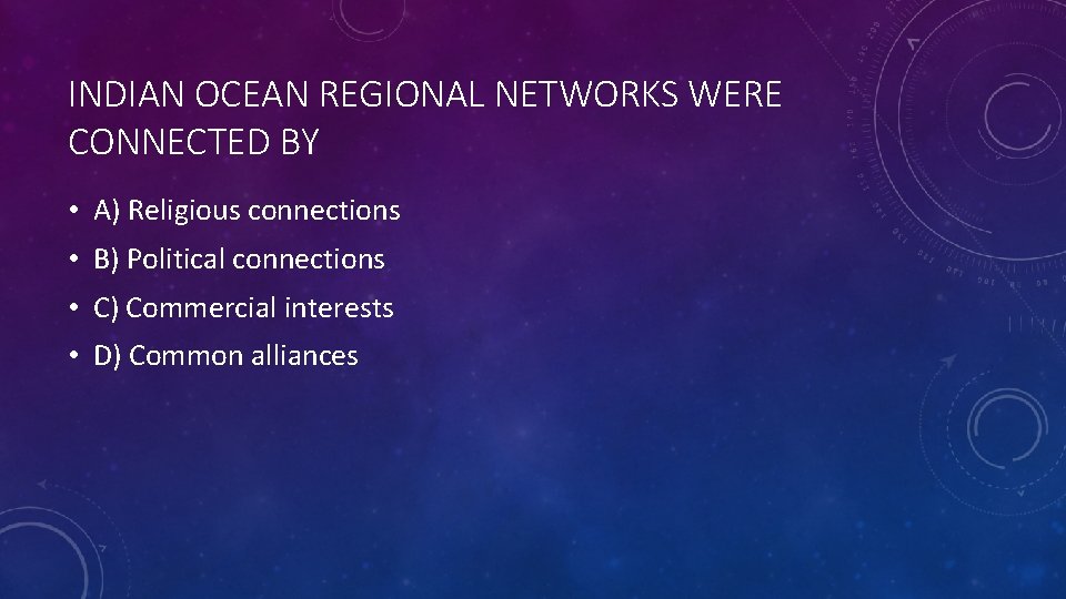 INDIAN OCEAN REGIONAL NETWORKS WERE CONNECTED BY • A) Religious connections • B) Political