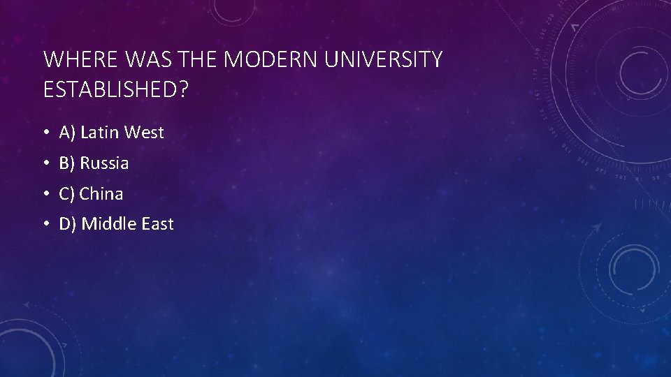 WHERE WAS THE MODERN UNIVERSITY ESTABLISHED? • A) Latin West • B) Russia •