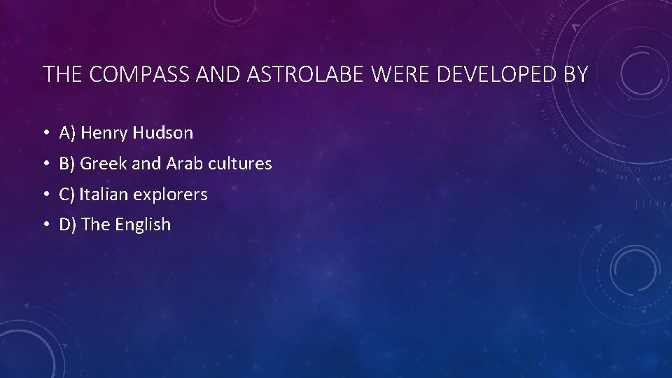 THE COMPASS AND ASTROLABE WERE DEVELOPED BY • A) Henry Hudson • B) Greek