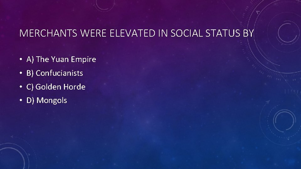 MERCHANTS WERE ELEVATED IN SOCIAL STATUS BY • A) The Yuan Empire • B)