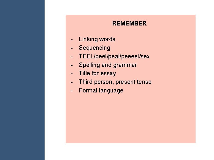 REMEMBER - Linking words Sequencing TEEL/peel/peal/peeeel/sex Spelling and grammar Title for essay Third person,