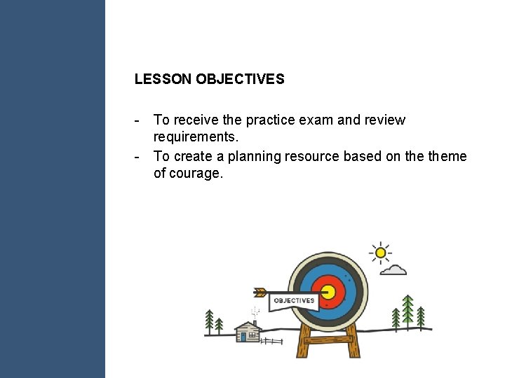 LESSON OBJECTIVES - To receive the practice exam and review requirements. - To create