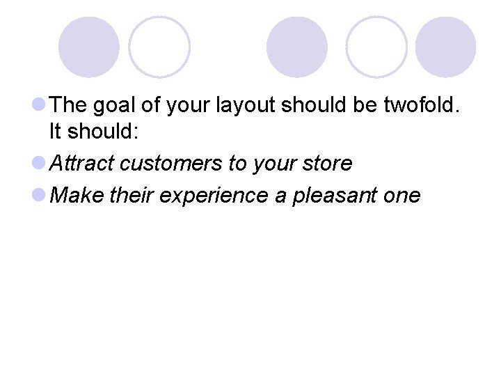 l The goal of your layout should be twofold. It should: l Attract customers