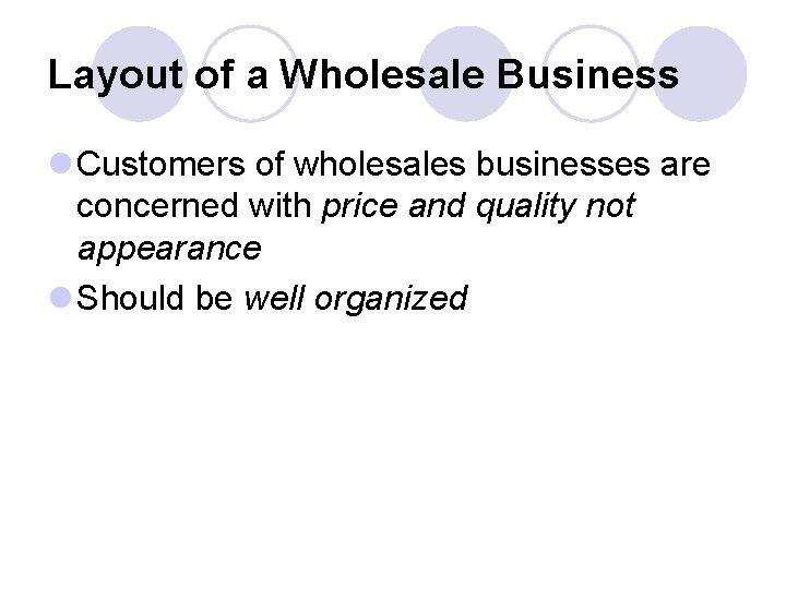 Layout of a Wholesale Business l Customers of wholesales businesses are concerned with price