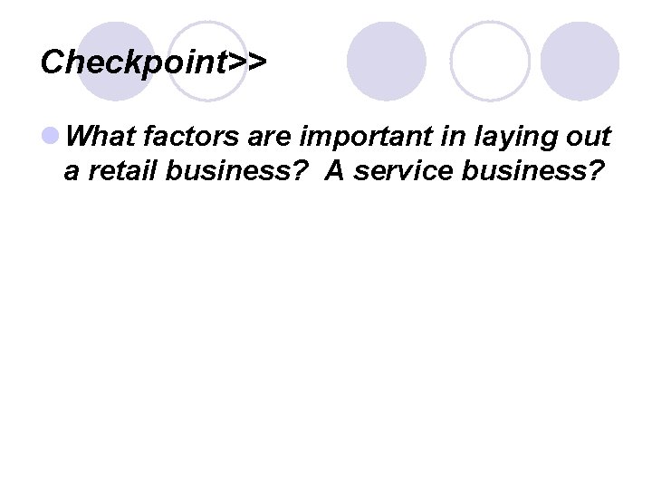 Checkpoint>> l What factors are important in laying out a retail business? A service