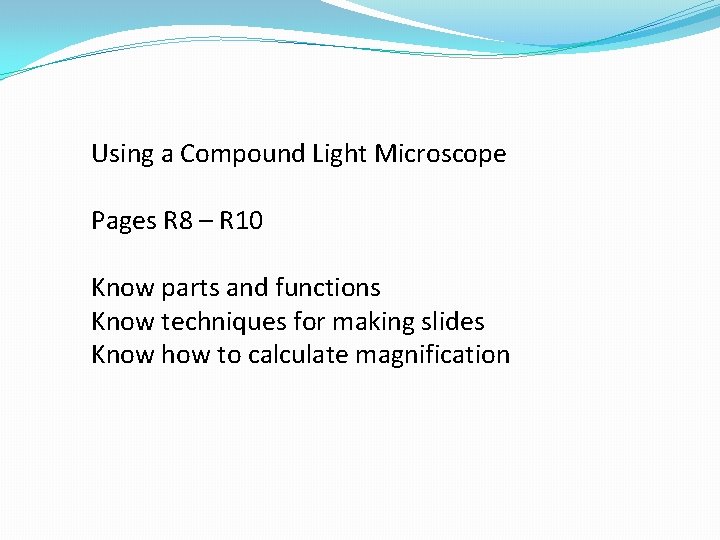 Using a Compound Light Microscope Pages R 8 – R 10 Know parts and