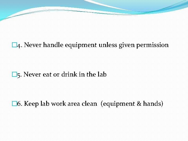 � 4. Never handle equipment unless given permission � 5. Never eat or drink