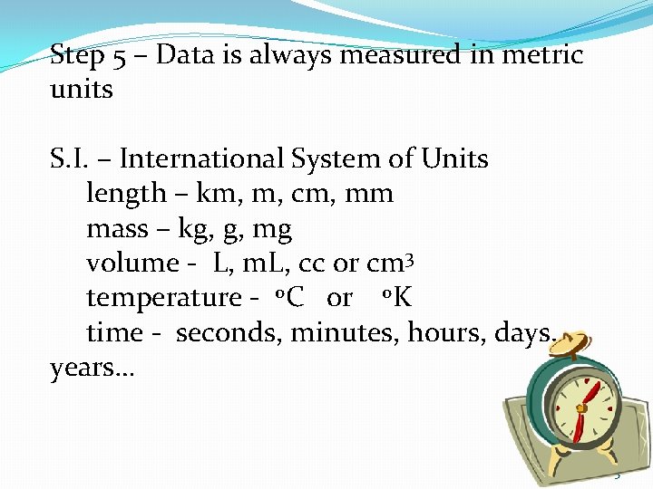 Step 5 – Data is always measured in metric units S. I. – International