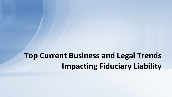 Top Current Business and Legal Trends Impacting Fiduciary Liability 