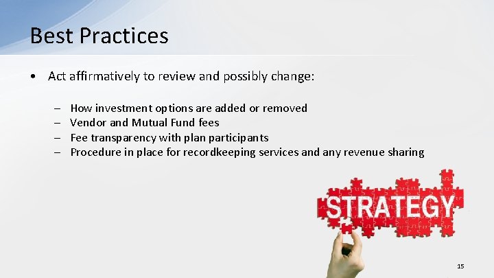 Best Practices • Act affirmatively to review and possibly change: – – How investment