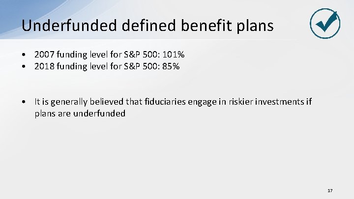 Underfunded defined benefit plans • 2007 funding level for S&P 500: 101% • 2018