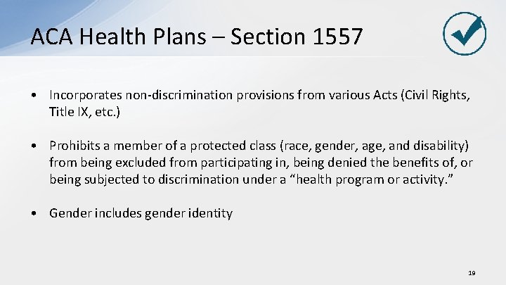 ACA Health Plans – Section 1557 • Incorporates non-discrimination provisions from various Acts (Civil