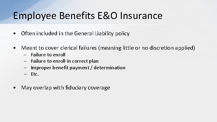 Employee Benefits E&O Insurance • Often included in the General Liability policy • Meant