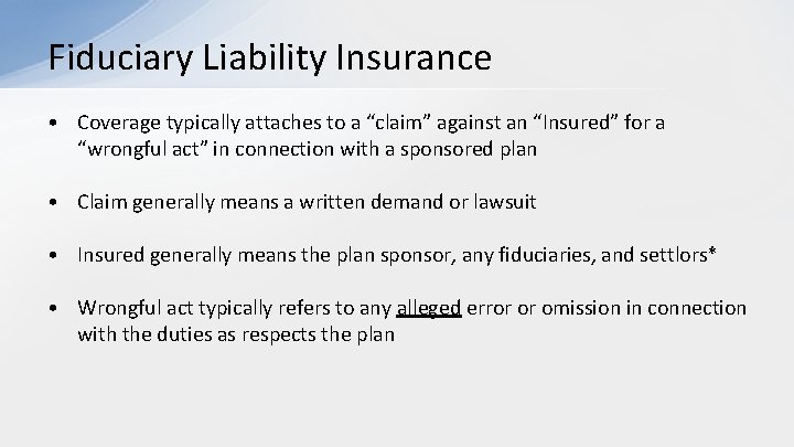Fiduciary Liability Insurance • Coverage typically attaches to a “claim” against an “Insured” for