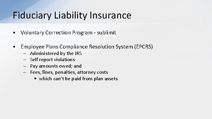 Fiduciary Liability Insurance • Voluntary Correction Program - sublimit • Employee Plans Compliance Resolution