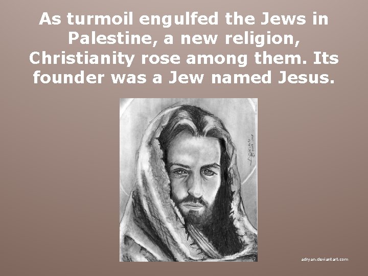 As turmoil engulfed the Jews in Palestine, a new religion, Christianity rose among them.