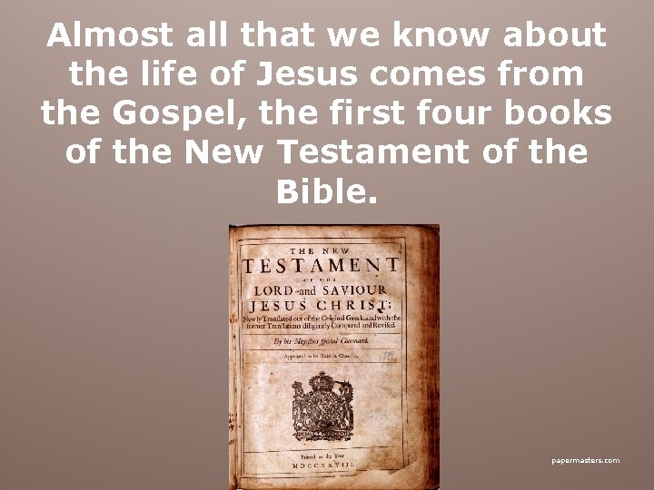Almost all that we know about the life of Jesus comes from the Gospel,