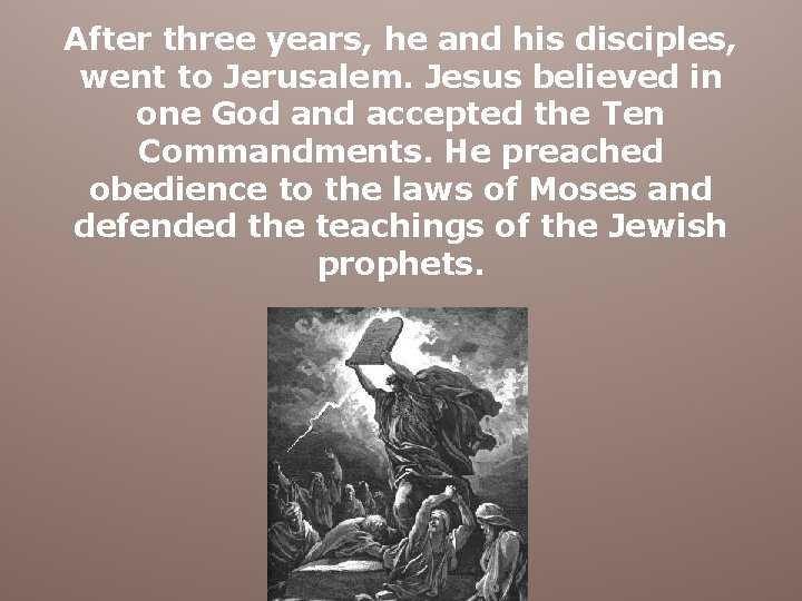 After three years, he and his disciples, went to Jerusalem. Jesus believed in one