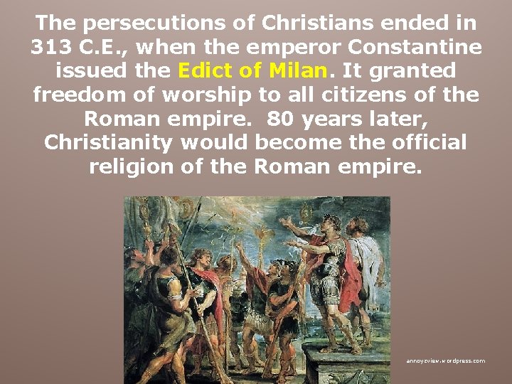 The persecutions of Christians ended in 313 C. E. , when the emperor Constantine