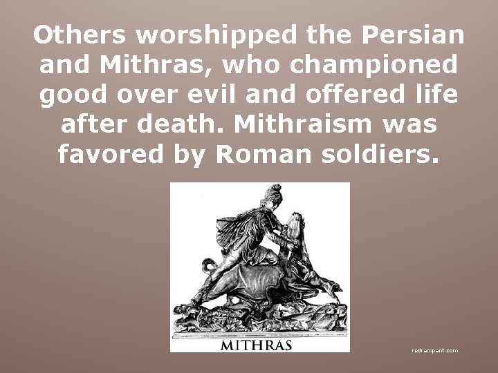 Others worshipped the Persian and Mithras, who championed good over evil and offered life