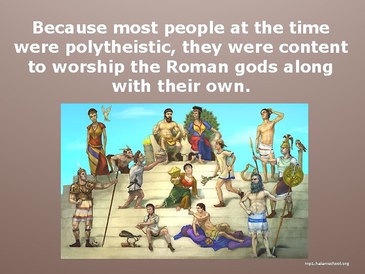 Because most people at the time were polytheistic, they were content to worship the