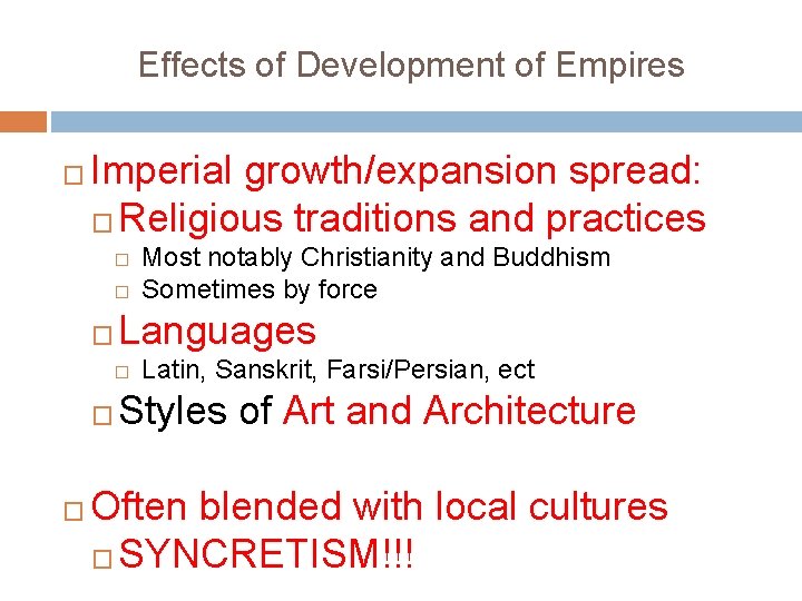Effects of Development of Empires � Imperial growth/expansion spread: � Religious traditions and practices