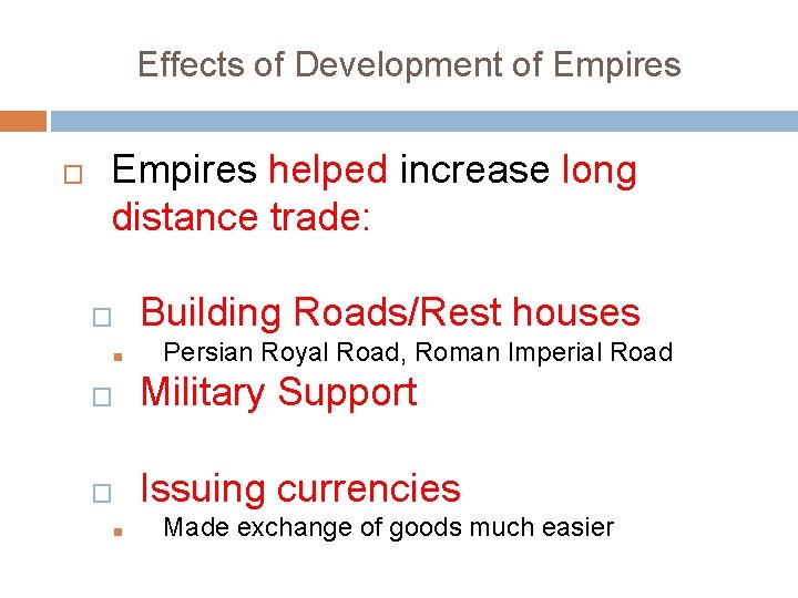 Effects of Development of Empires � Empires helped increase long distance trade: � ■