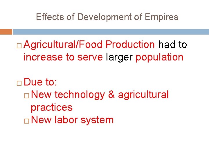 Effects of Development of Empires � � Agricultural/Food Production had to increase to serve