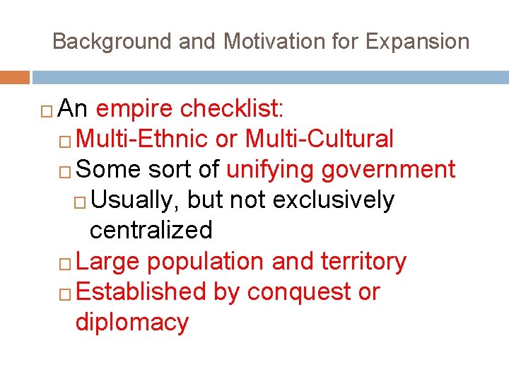 Background and Motivation for Expansion � An empire checklist: � Multi-Ethnic or Multi-Cultural �