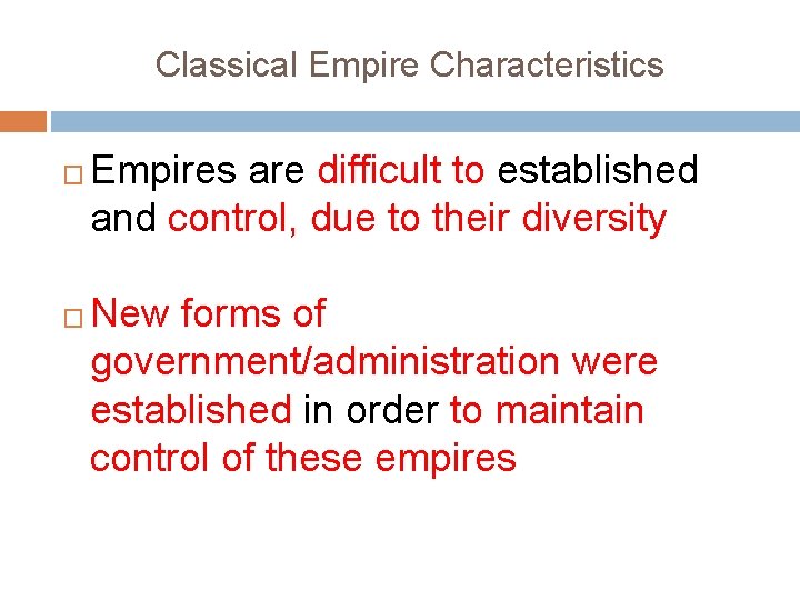 Classical Empire Characteristics � � Empires are difficult to established and control, due to