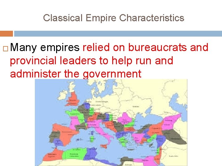 Classical Empire Characteristics � Many empires relied on bureaucrats and provincial leaders to help