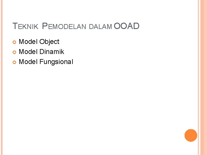 TEKNIK PEMODELAN DALAM OOAD Model Object Model Dinamik Model Fungsional 