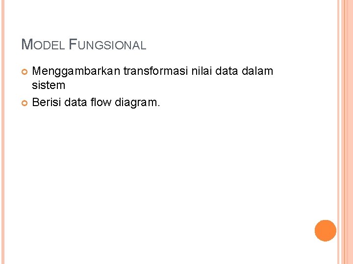 MODEL FUNGSIONAL Menggambarkan transformasi nilai data dalam sistem Berisi data flow diagram. 