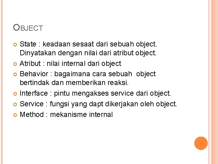 OBJECT State : keadaan sesaat dari sebuah object. Dinyatakan dengan nilai dari atribut object.